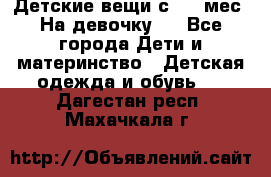 Детские вещи с 0-6 мес. На девочку.  - Все города Дети и материнство » Детская одежда и обувь   . Дагестан респ.,Махачкала г.